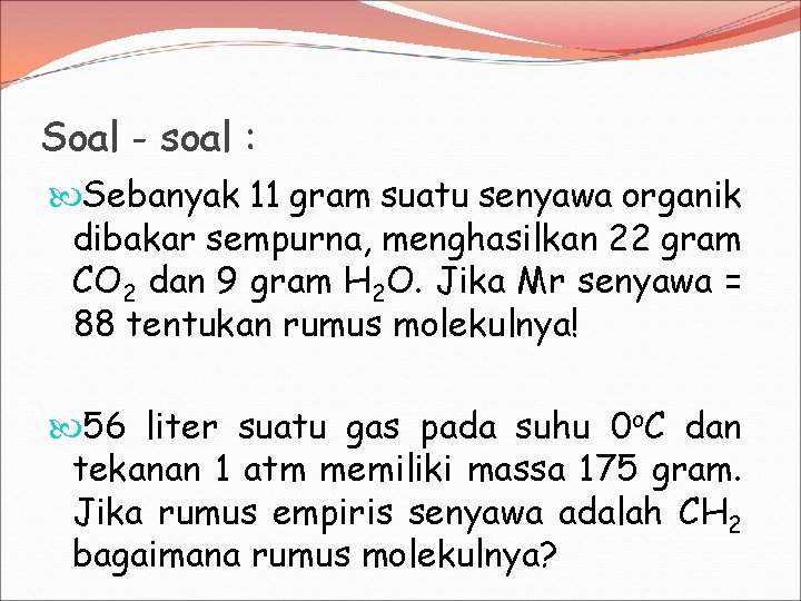 Soal - soal : Sebanyak 11 gram suatu senyawa organik dibakar sempurna, menghasilkan 22