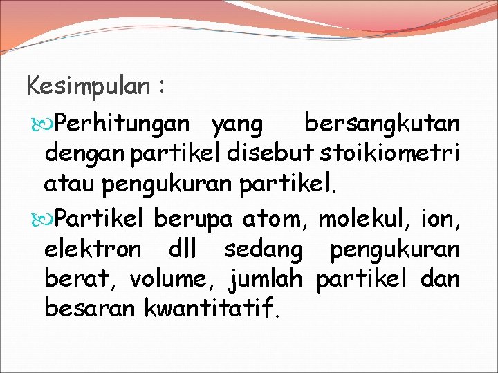 Kesimpulan : Perhitungan yang bersangkutan dengan partikel disebut stoikiometri atau pengukuran partikel. Partikel berupa