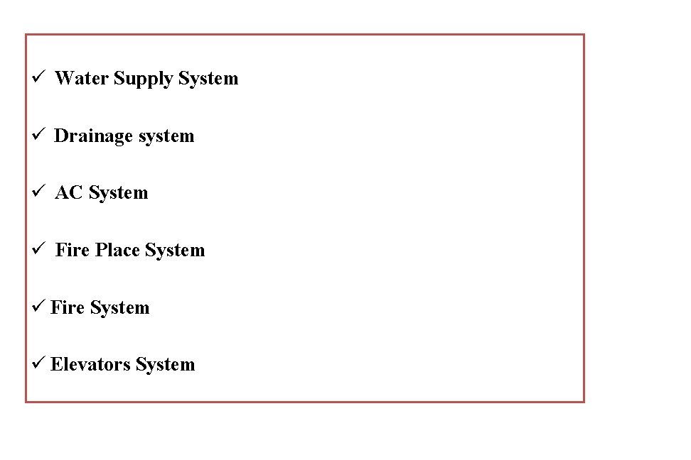 ü Water Supply System ü Drainage system ü AC System ü Fire Place System