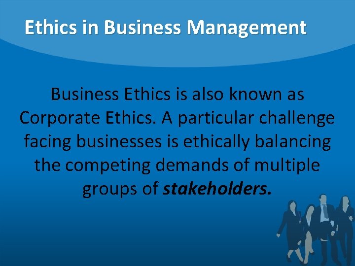 Ethics in Business Management Business Ethics is also known as Corporate Ethics. A particular