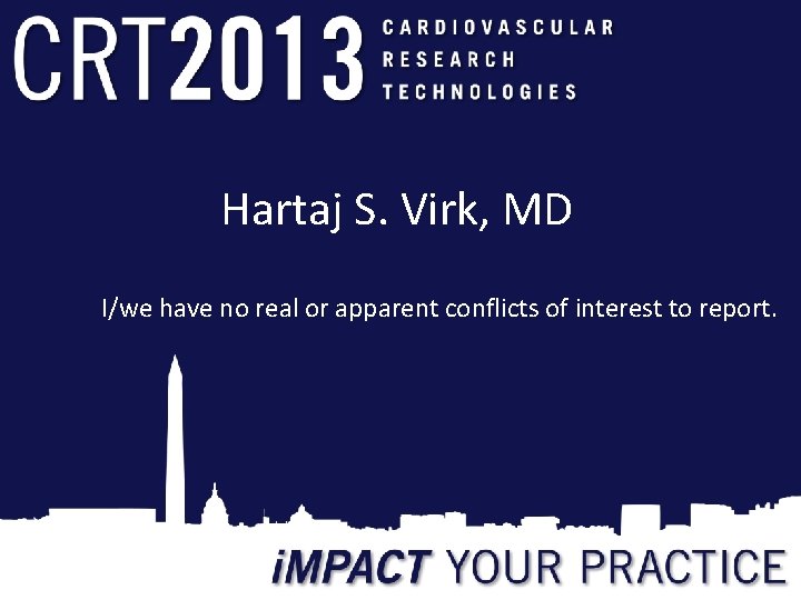 Hartaj S. Virk, MD I/we have no real or apparent conflicts of interest to