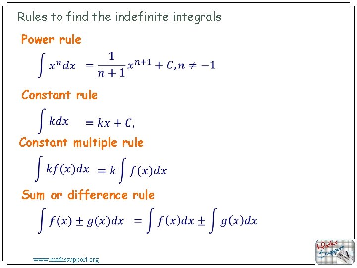 Rules to find the indefinite integrals Power rule Constant multiple rule Sum or difference