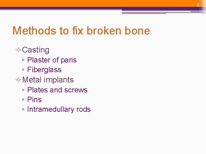 5 Methods to fix broken bone ²Casting ▫ Plaster of paris ▫ Fiberglass ²Metal 5 Methods to fix broken bone ²Casting ▫ Plaster of paris ▫ Fiberglass ²Metal