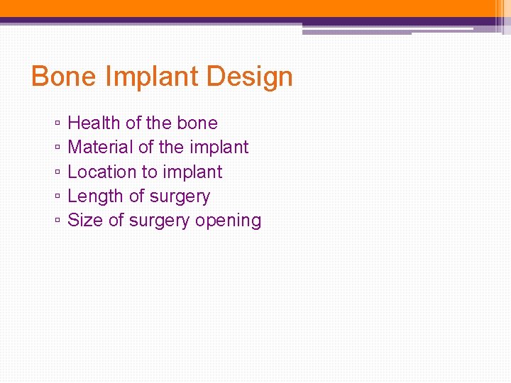 Bone Implant Design ▫ ▫ ▫ Health of the bone Material of the implant Bone Implant Design ▫ ▫ ▫ Health of the bone Material of the implant