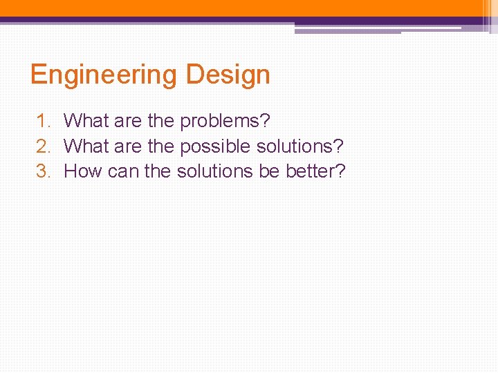 Engineering Design 1. What are the problems? 2. What are the possible solutions? 3. Engineering Design 1. What are the problems? 2. What are the possible solutions? 3.