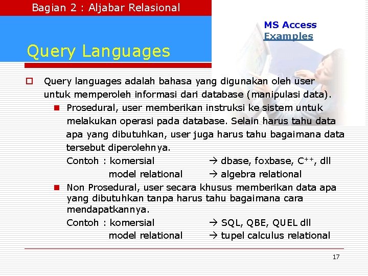 Bagian 2 : Aljabar Relasional Query Languages o MS Access Examples Query languages adalah