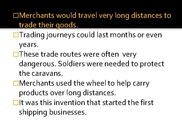 �Merchants would travel very long distances to trade their goods. �Trading journeys could last