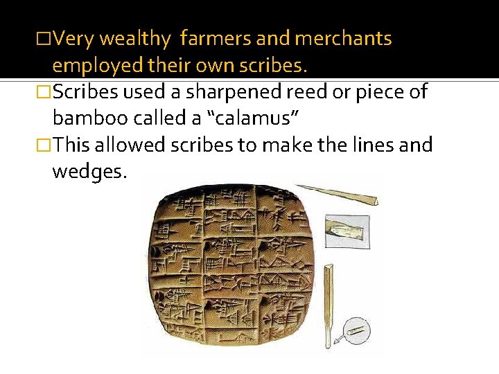 �Very wealthy farmers and merchants employed their own scribes. �Scribes used a sharpened reed