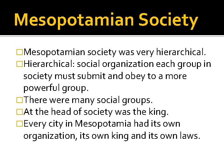 Mesopotamian Society �Mesopotamian society was very hierarchical. �Hierarchical: social organization each group in society