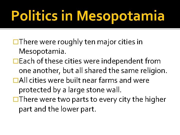 Politics in Mesopotamia �There were roughly ten major cities in Mesopotamia. �Each of these