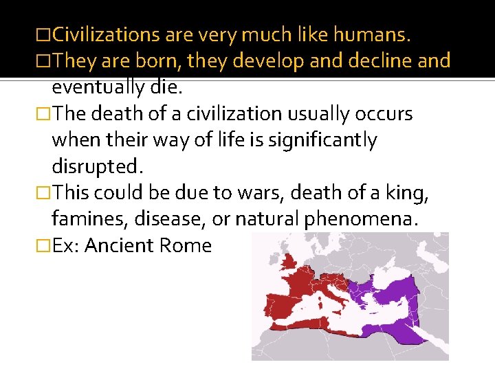 �Civilizations are very much like humans. �They are born, they develop and decline and