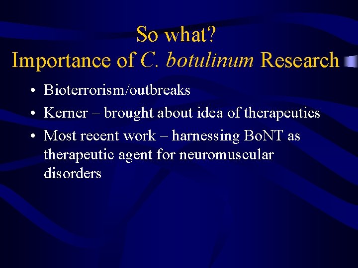 So what? Importance of C. botulinum Research • Bioterrorism/outbreaks • Kerner – brought about
