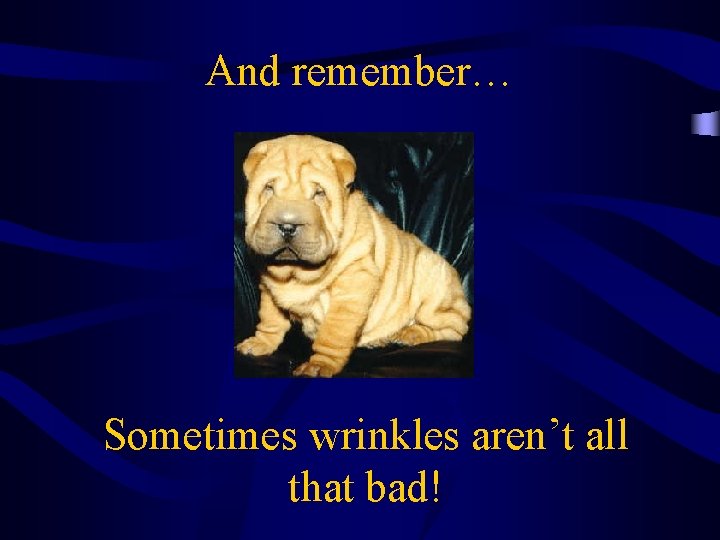 And remember… Sometimes wrinkles aren’t all that bad! 
