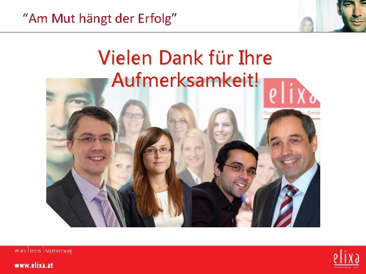 “Am Mut hängt der Erfolg” Danke für Ihre Aufmerksamkeit! Vielen Dank für Ihre Aufmerksamkeit!