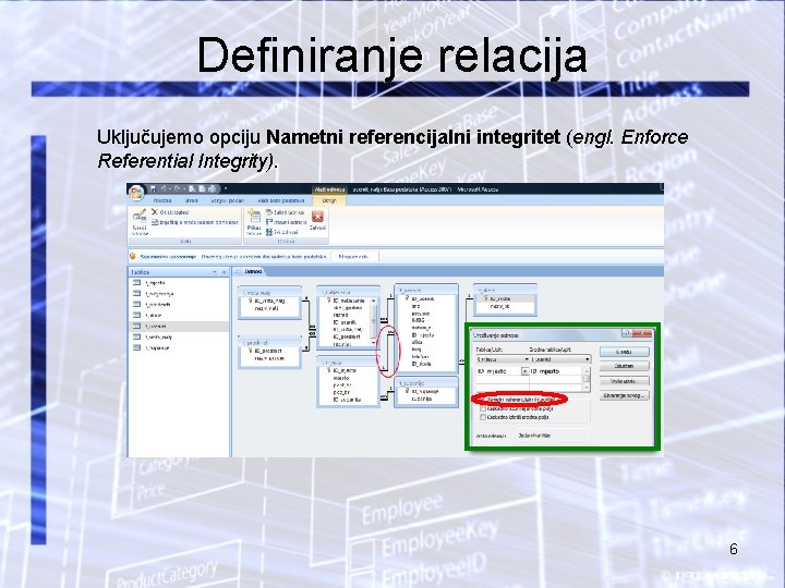 Definiranje relacija Uključujemo opciju Nametni referencijalni integritet (engl. Enforce Referential Integrity). 6 