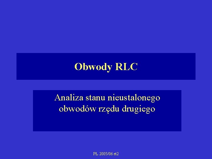 Obwody RLC Analiza stanu nieustalonego obwodów rzędu drugiego PŁ 2005/06 et 2 