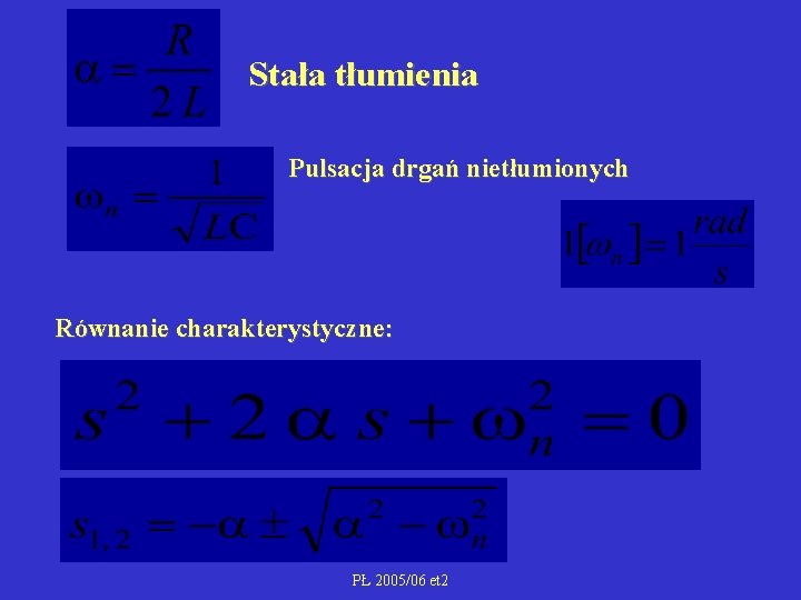 Stała tłumienia Pulsacja drgań nietłumionych Równanie charakterystyczne: PŁ 2005/06 et 2 