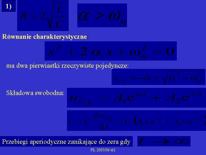 1) Równanie charakterystyczne: ma dwa pierwiastki rzeczywiste pojedyncze: Składowa swobodna: Przebiegi aperiodyczne zanikające do