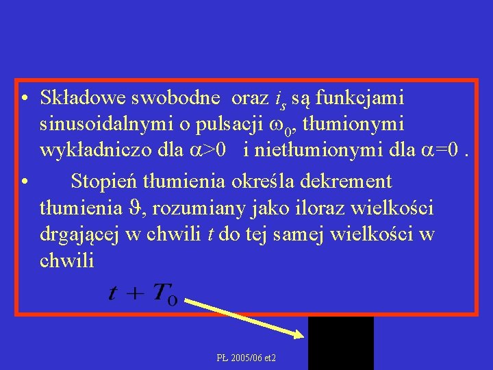  • Składowe swobodne oraz is są funkcjami sinusoidalnymi o pulsacji 0, tłumionymi wykładniczo