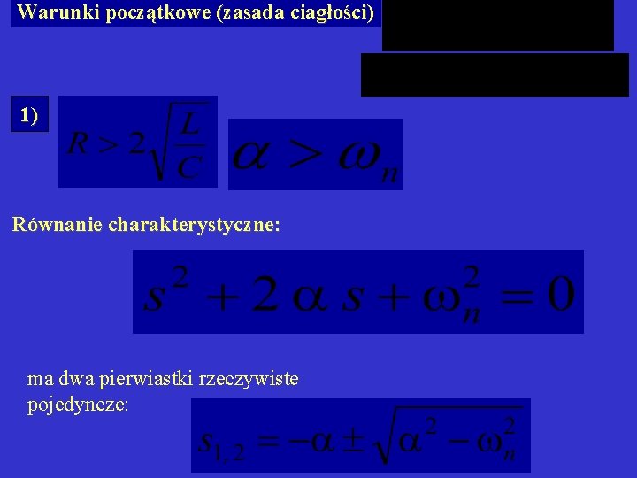 Warunki początkowe (zasada ciagłości) 1) Równanie charakterystyczne: ma dwa pierwiastki rzeczywiste pojedyncze: PŁ 2005/06