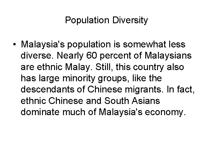 Population Diversity • Malaysia's population is somewhat less diverse. Nearly 60 percent of Malaysians