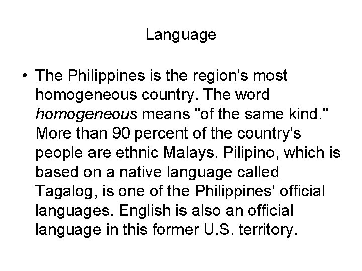 Language • The Philippines is the region's most homogeneous country. The word homogeneous means