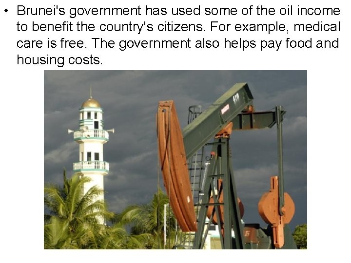  • Brunei's government has used some of the oil income to benefit the