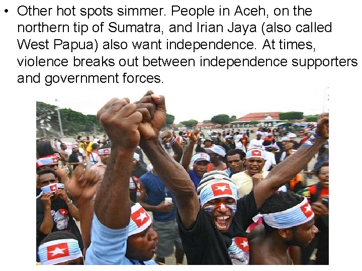 • Other hot spots simmer. People in Aceh, on the northern tip of