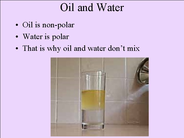 Oil and Water • Oil is non-polar • Water is polar • That is