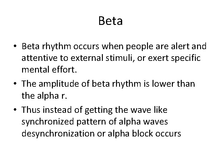 Beta • Beta rhythm occurs when people are alert and attentive to external stimuli,