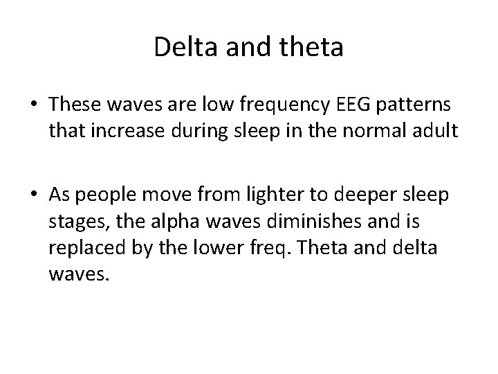 Delta and theta • These waves are low frequency EEG patterns that increase during
