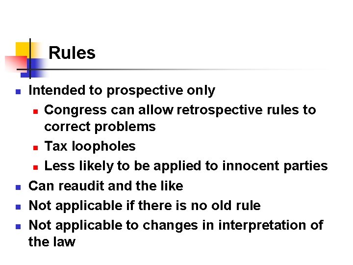 Rules n n Intended to prospective only n Congress can allow retrospective rules to