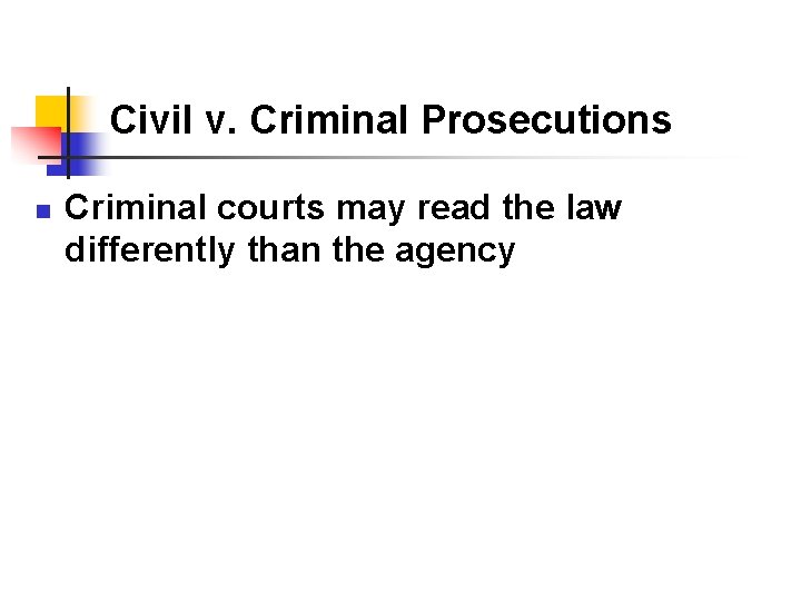 Civil v. Criminal Prosecutions n Criminal courts may read the law differently than the
