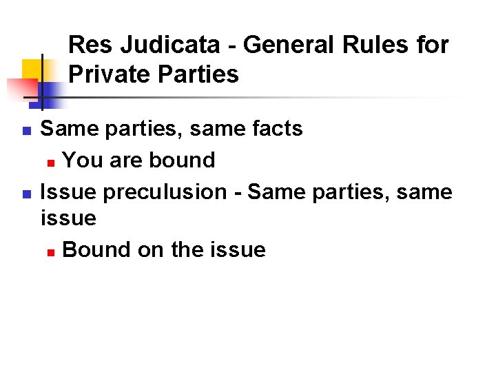 Res Judicata - General Rules for Private Parties n n Same parties, same facts