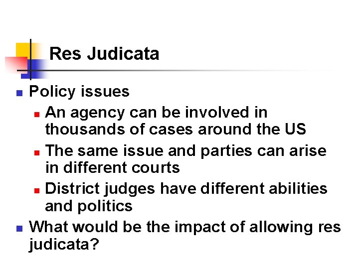 Res Judicata n n Policy issues n An agency can be involved in thousands