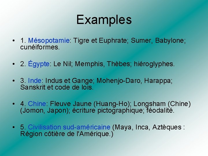 Examples • 1. Mésopotamie: Mésopotamie Tigre et Euphrate; Sumer, Babylone; cunéiformes. • 2. Égypte: