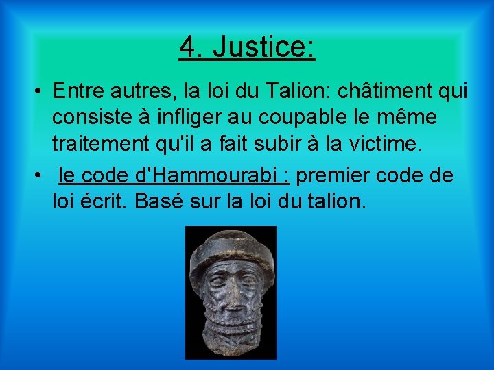 4. Justice: • Entre autres, la loi du Talion: châtiment qui consiste à infliger