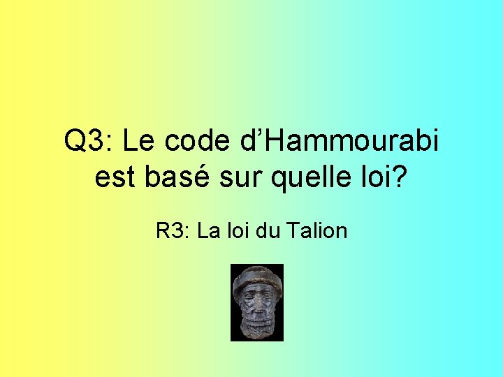 Q 3: Le code d’Hammourabi est basé sur quelle loi? R 3: La loi