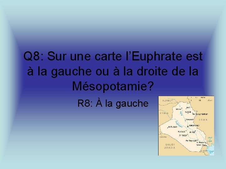 Q 8: Sur une carte l’Euphrate est à la gauche ou à la droite