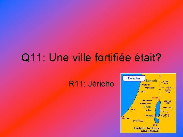 Q 11: Une ville fortifiée était? R 11: Jéricho 