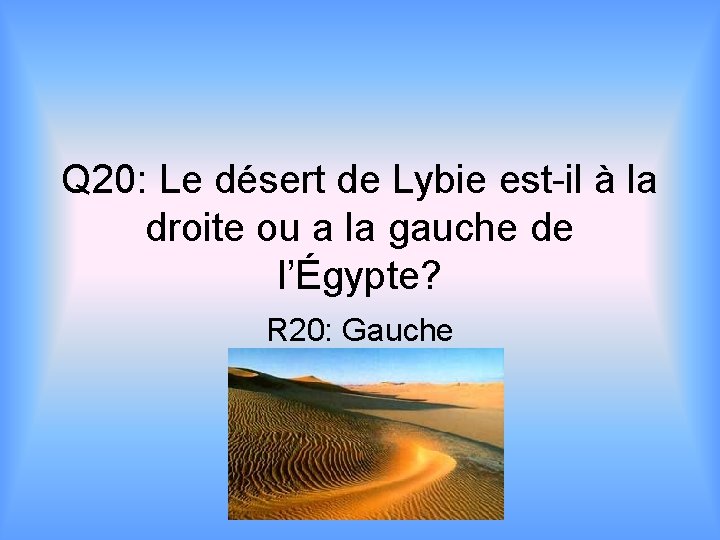 Q 20: Le désert de Lybie est-il à la droite ou a la gauche