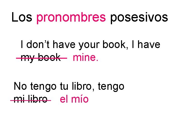 Los pronombres posesivos I don’t have your book, I have my book mine. No