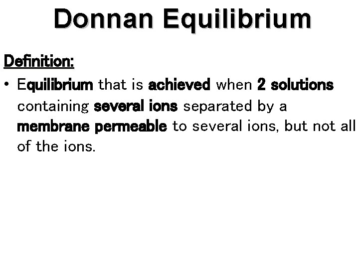 Donnan Equilibrium Definition: • Equilibrium that is achieved when 2 solutions containing several ions
