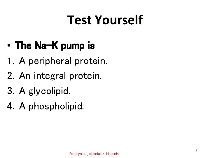 Test Yourself • The Na-K pump is 1. A peripheral protein. 2. An integral