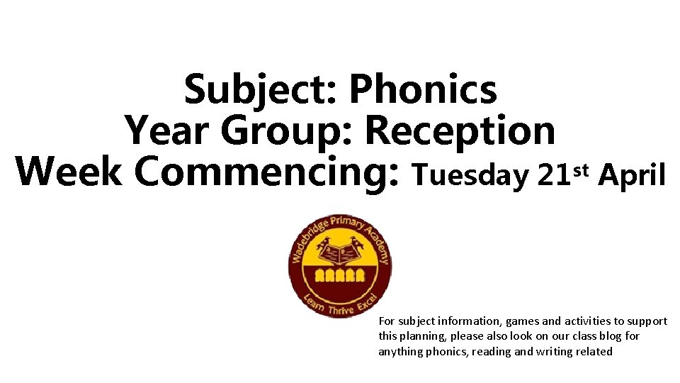 Subject: Phonics Year Group: Reception Week Commencing: Tuesday 21 st April For subject information,