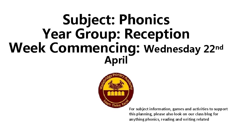 Subject: Phonics Year Group: Reception Week Commencing: Wednesday 22 nd April For subject information,