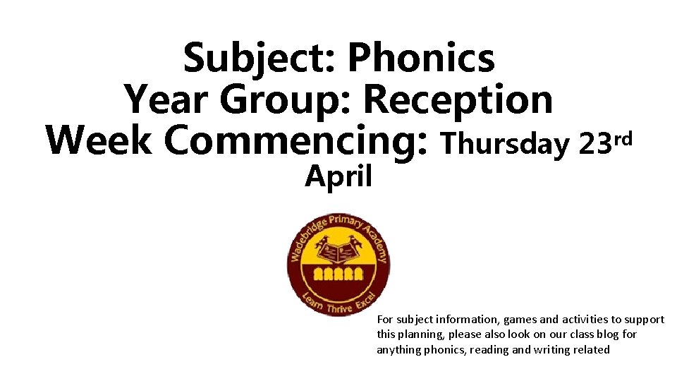 Subject: Phonics Year Group: Reception Week Commencing: Thursday 23 rd April For subject information,