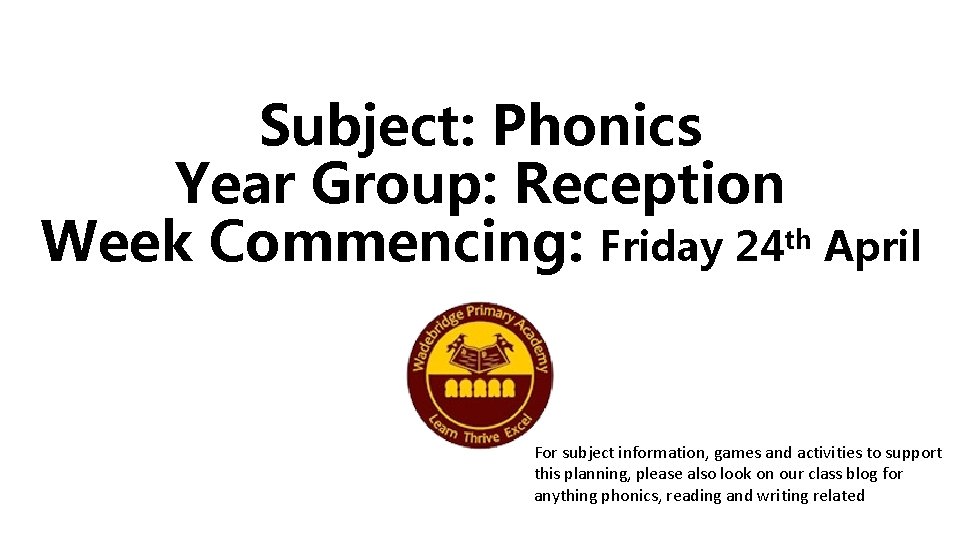 Subject: Phonics Year Group: Reception Week Commencing: Friday 24 th April For subject information,