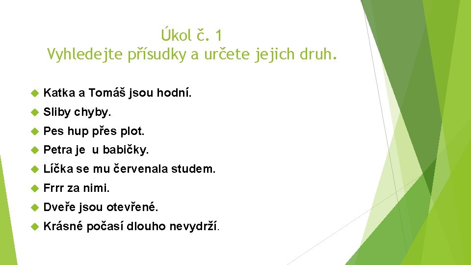 Úkol č. 1 Vyhledejte přísudky a určete jejich druh. Katka a Tomáš jsou hodní.