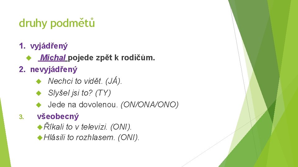 druhy podmětů 1. vyjádřený Michal pojede zpět k rodičům. 2. nevyjádřený Nechci to vidět.